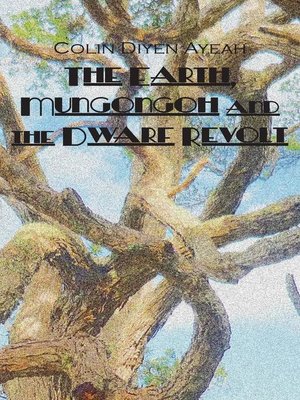 cover image of The Earth, Mungongoh and the Dwarf Revolt